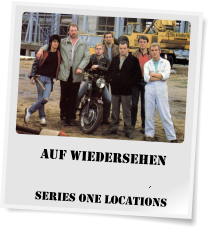 AUF WIEDERSEHEN            Series One Locations