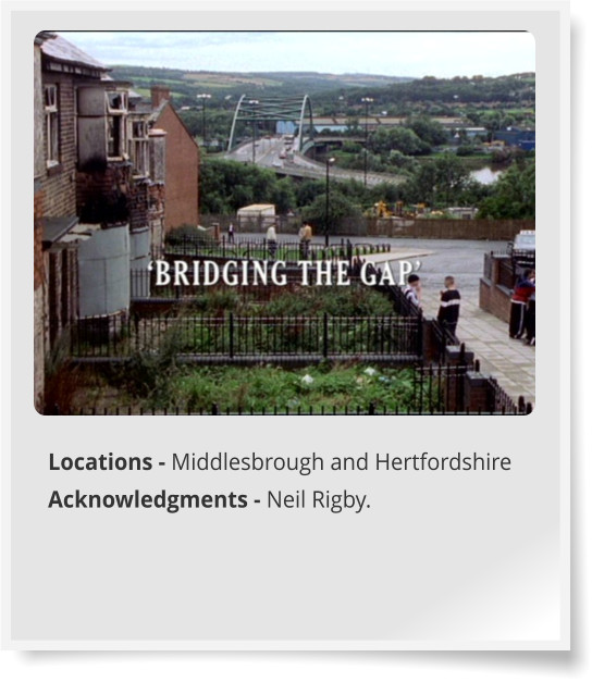 Locations - Middlesbrough and Hertfordshire Acknowledgments - Neil Rigby.