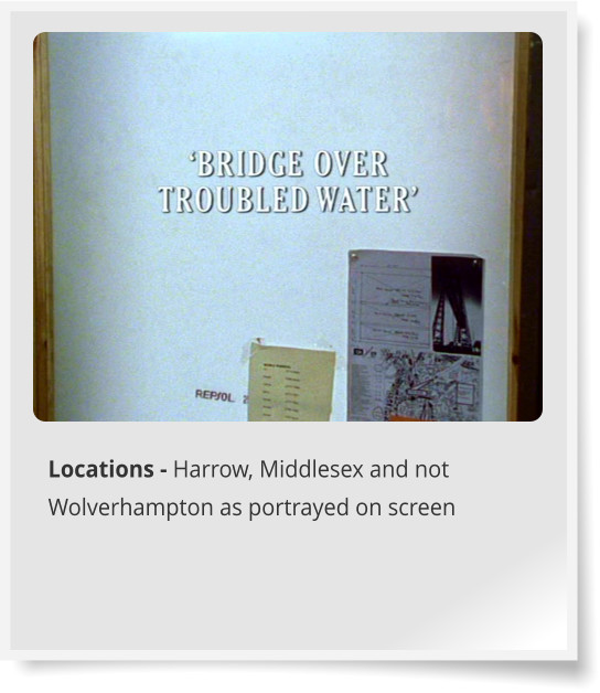 Locations - Harrow, Middlesex and not Wolverhampton as portrayed on screen