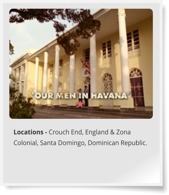 Locations - Crouch End, England & Zona Colonial, Santa Domingo, Dominican Republic.
