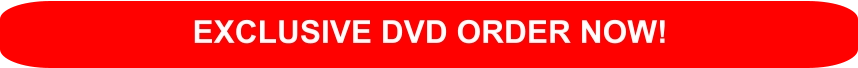 EXCLUSIVE DVD ORDER NOW!