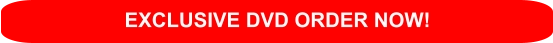 EXCLUSIVE DVD ORDER NOW!