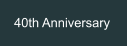 40th Anniversary
