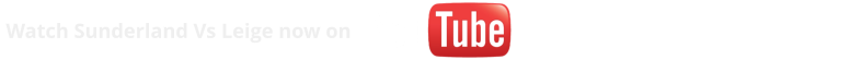 Watch Sunderland Vs Leige now on