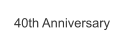 40th Anniversary